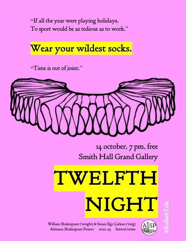 Text from the poster reads:​ “If all the year were playing holidays, To sport would be as tedious as to work.” Wear your wildest socks.  “Time is out of joint.” [frilled collar drawing) 14 october, 7 pm, free Smith Hall Grand Gallery TWELFTH NIGHT William Shakespeare (‘wright) & Senan Ege Çarkacı (‘turg) Alabama Shakespeare Project  2022-23  festival terms